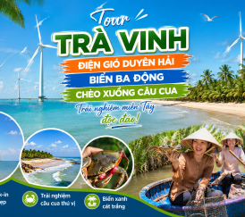 TOUR TRẢI NGHIỆM MIỀN TÂY: TRÀ VINH – ĐIỆN GIÓ DUYÊN HẢI – BIỂN BA ĐỘNG – CHÈO XUỒNG CÂU CUA