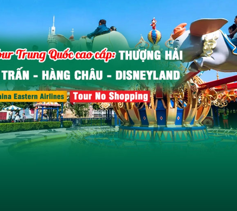 TRUNG QUỐC: THƯỢNG HẢI - Ô TRẤN - DISNEYLAND - THỦY CUNG (5N5Đ)